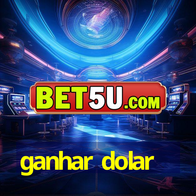 ganhar dolar